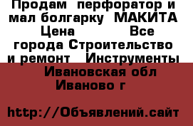 Продам “перфоратор и мал.болгарку“ МАКИТА › Цена ­ 8 000 - Все города Строительство и ремонт » Инструменты   . Ивановская обл.,Иваново г.